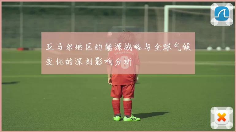 亚马尔地区的能源战略与全球气候变化的深刻影响分析
