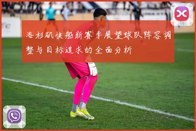 洛杉矶快船新赛季展望球队阵容调整与目标追求的全面分析