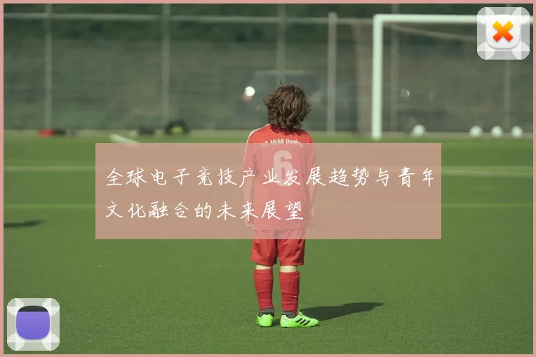 全球电子竞技产业发展趋势与青年文化融合的未来展望