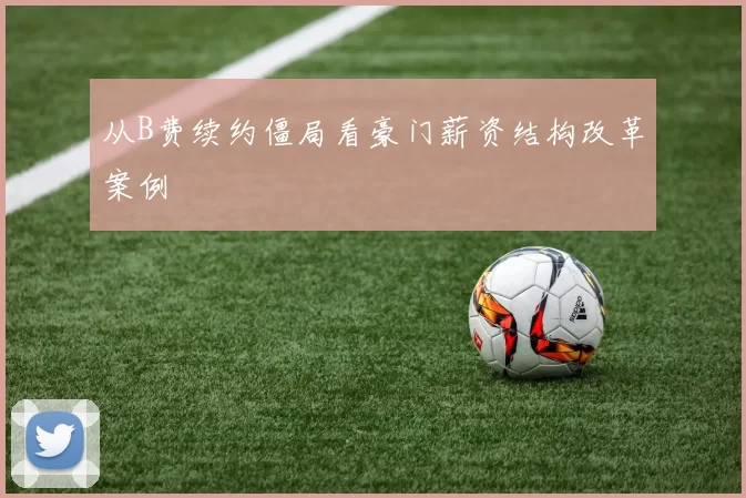 从B费续约僵局看豪门薪资结构改革案例