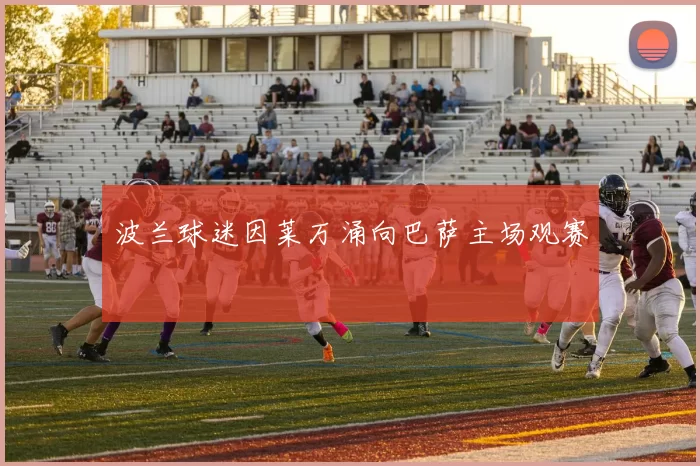 波兰球迷因莱万涌向巴萨主场观赛