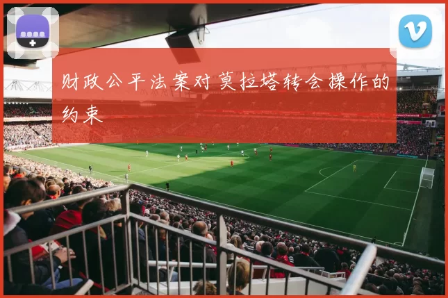 财政公平法案对莫拉塔转会操作的约束
