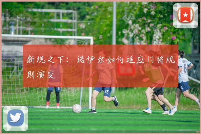 新规之下：诺伊尔如何适应门将规则演变