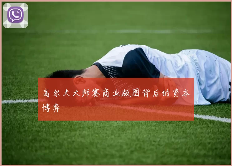 高尔夫大师赛商业版图背后的资本博弈