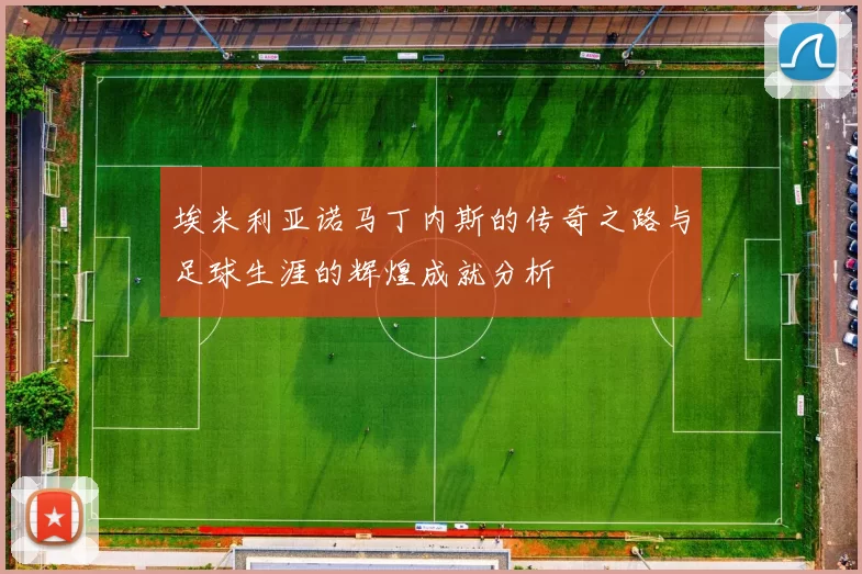 埃米利亚诺马丁内斯的传奇之路与足球生涯的辉煌成就分析