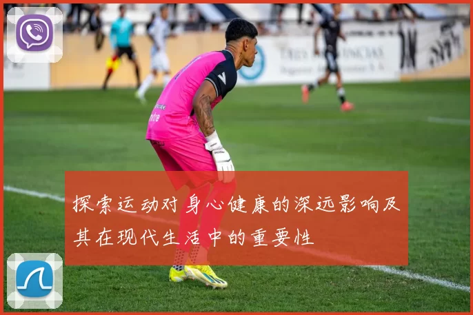 探索运动对身心健康的深远影响及其在现代生活中的重要性