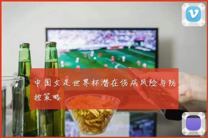 中国女足世界杯潜在伤病风险与防控策略